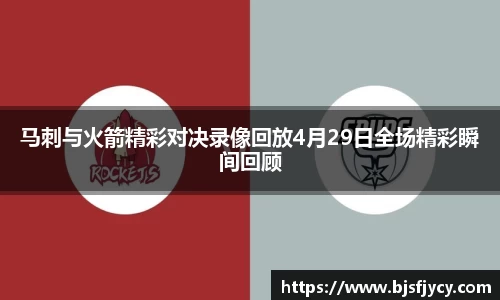 马刺与火箭精彩对决录像回放4月29日全场精彩瞬间回顾
